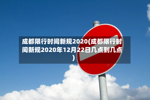 成都限行时间新规2020(成都限行时间新规2020年12月22日几点到几点)