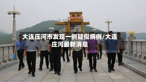 大连庄河市发现一例疑似病例/大连庄河最新消息
