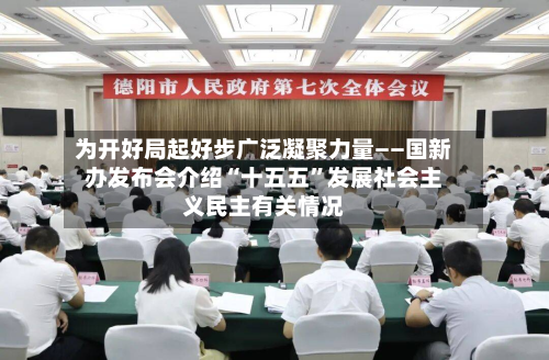 为开好局起好步广泛凝聚力量——国新办发布会介绍“十五五”发展社会主义民主有关情况