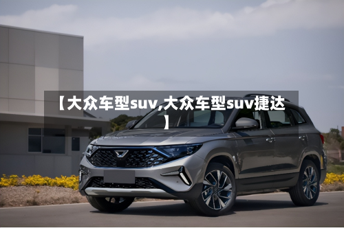 【大众车型suv,大众车型suv捷达】-第3张图片