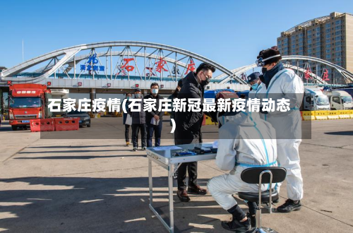 石家庄疫情(石家庄新冠最新疫情动态)