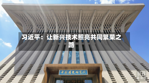 习近平：让新兴技术照亮共同繁荣之路-第2张图片