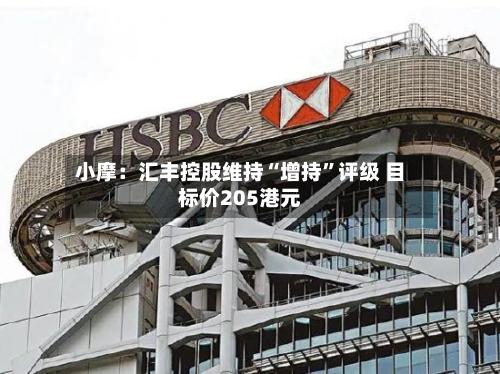 小摩：汇丰控股维持“增持	”评级 目标价205港元-第1张图片
