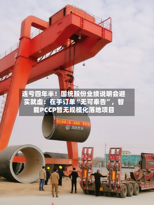 连亏四年半！国统股份业绩说明会避实就虚：在手订单“无可奉告”	，智能PCCP暂无规模化落地项目-第2张图片