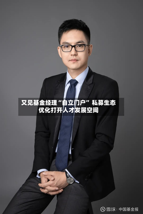 又见基金经理“自立门户” 私募生态优化打开人才发展空间-第3张图片