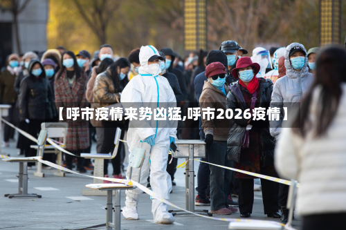 【呼市疫情来势凶猛,呼市2026疫情】-第2张图片