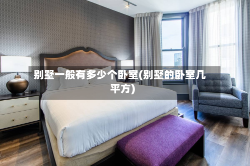 别墅一般有多少个卧室(别墅的卧室几平方)-第3张图片