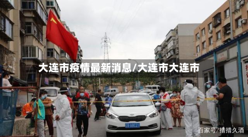 大连市疫情最新消息/大连市大连市-第2张图片