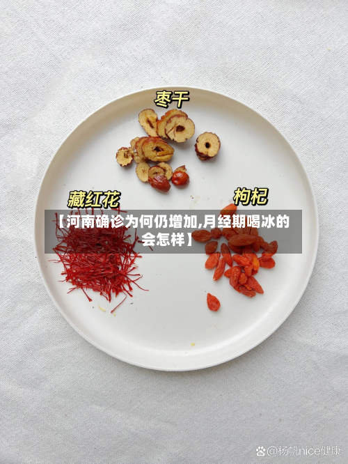 【河南确诊为何仍增加,月经期喝冰的会怎样】