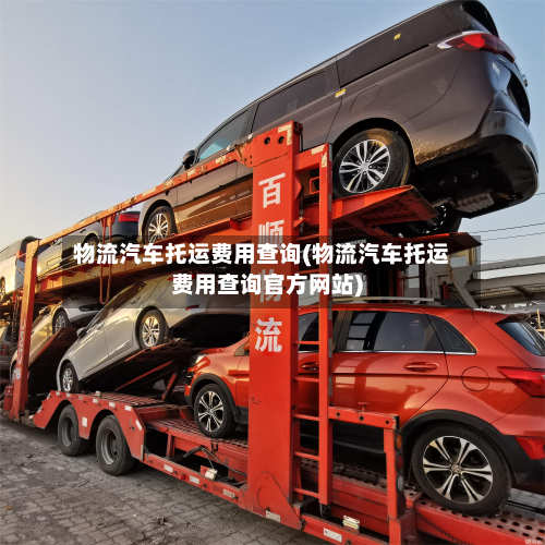 物流汽车托运费用查询(物流汽车托运费用查询官方网站)