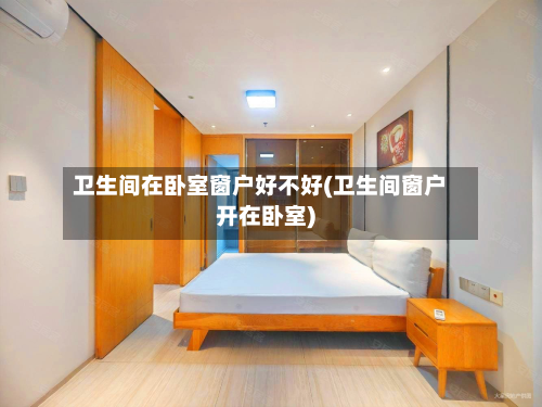 卫生间在卧室窗户好不好(卫生间窗户开在卧室)
