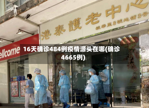 16天确诊484例疫情源头在哪(确诊4665例)-第2张图片