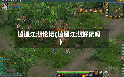 逍遥江湖论坛(逍遥江湖好玩吗)