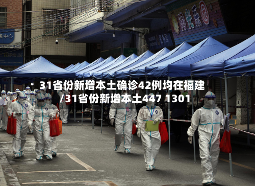 31省份新增本土确诊42例均在福建/31省份新增本土447 1301