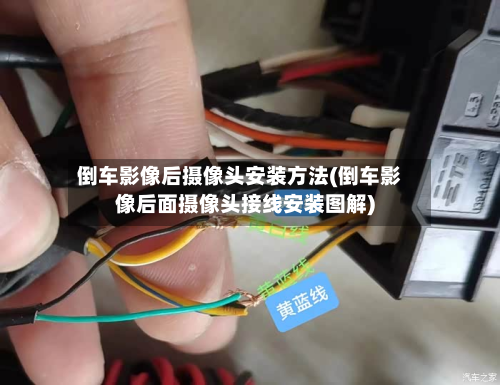 倒车影像后摄像头安装方法(倒车影像后面摄像头接线安装图解)