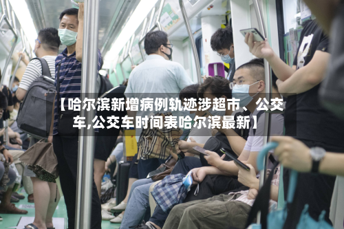 【哈尔滨新增病例轨迹涉超市	、公交车,公交车时间表哈尔滨最新】-第2张图片