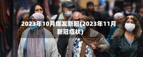2023年10月爆发新冠(2023年11月新冠症状)