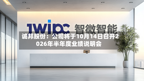 诚邦股份：公司将于10月14日召开2026年半年度业绩说明会