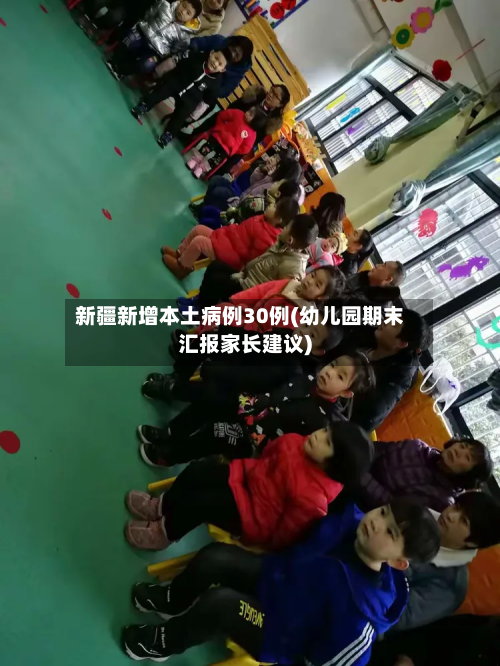 新疆新增本土病例30例(幼儿园期末汇报家长建议)-第3张图片