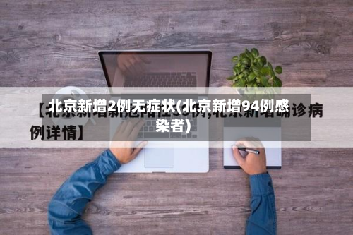 北京新增2例无症状(北京新增94例感染者)-第3张图片