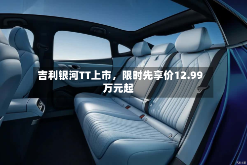 吉利银河TT上市，限时先享价12.99万元起-第3张图片