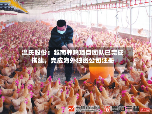 温氏股份：越南养鸡项目团队已完成搭建，完成海外独资公司注册