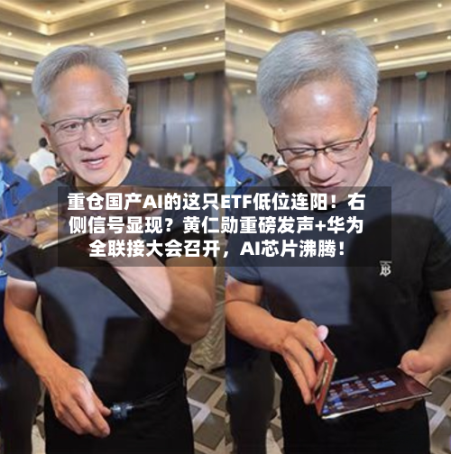 重仓国产AI的这只ETF低位连阳！右侧信号显现？黄仁勋重磅发声+华为全联接大会召开，AI芯片沸腾！-第3张图片