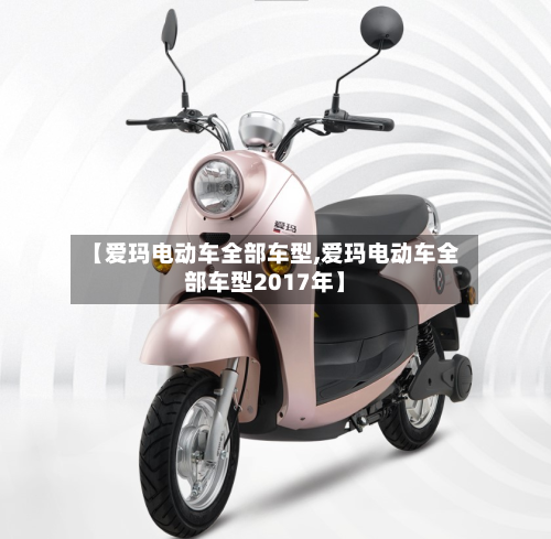 【爱玛电动车全部车型,爱玛电动车全部车型2017年】-第2张图片