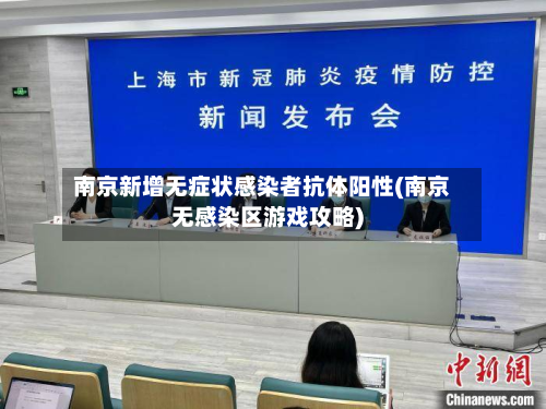 南京新增无症状感染者抗体阳性(南京无感染区游戏攻略)