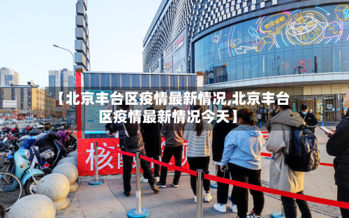 【北京丰台区疫情最新情况,北京丰台区疫情最新情况今天】