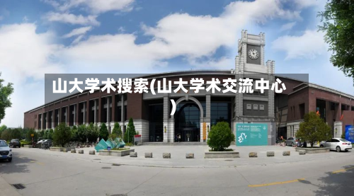 山大学术搜索(山大学术交流中心)