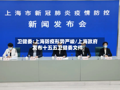 卫健委:上海防疫形势严峻/上海政府发布十五五卫健委文件-第2张图片