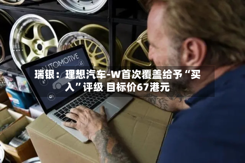 瑞银：理想汽车-W首次覆盖给予“买入	”评级 目标价67港元-第1张图片