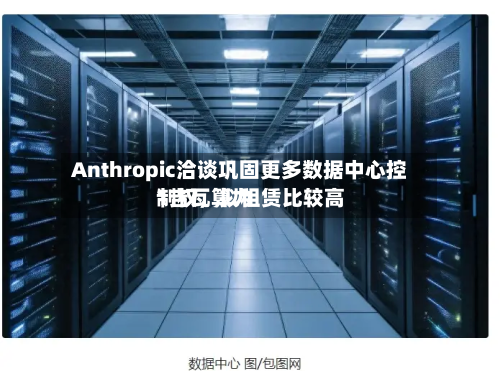 Anthropic洽谈巩固更多数据中心控制权	，拟租赁比较高1吉瓦算力-第3张图片