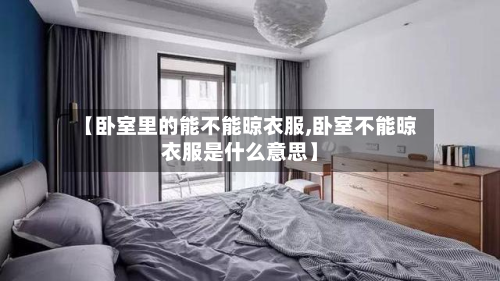 【卧室里的能不能晾衣服,卧室不能晾衣服是什么意思】-第2张图片
