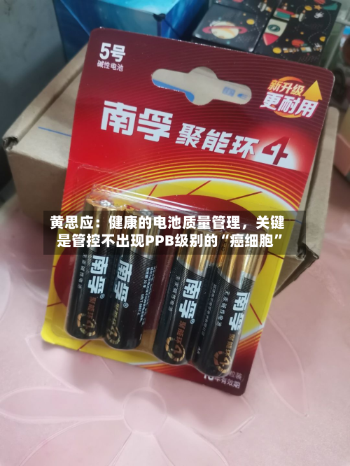 黄思应：健康的电池质量管理，关键是管控不出现PPB级别的“癌细胞	”-第2张图片