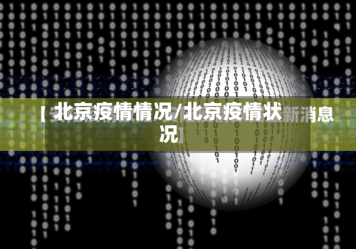 北京疫情情况/北京疫情状况