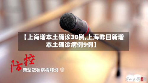 【上海增本土确诊38例,上海昨日新增本土确诊病例9例】-第2张图片
