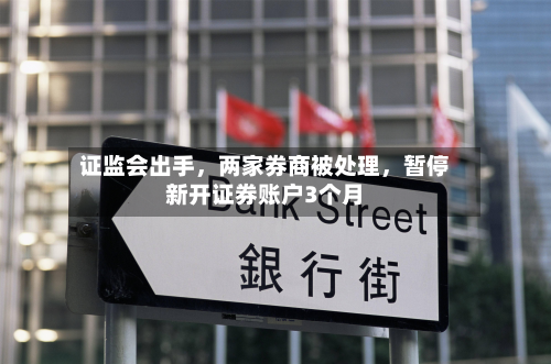 证监会出手，两家券商被处理，暂停新开证券账户3个月