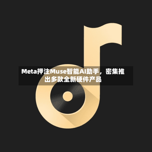 Meta押注Muse智能AI助手	，密集推出多款全新硬件产品-第2张图片