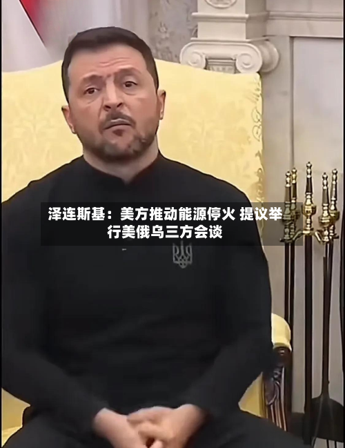 泽连斯基：美方推动能源停火 提议举行美俄乌三方会谈