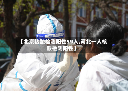 【北京核酸检测阳性59人,河北一人核酸检测阳性】-第2张图片
