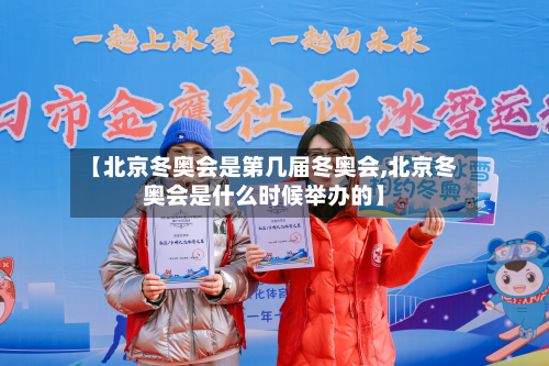 【北京冬奥会是第几届冬奥会,北京冬奥会是什么时候举办的】-第2张图片