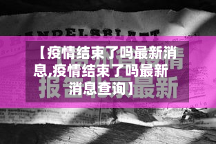 【疫情结束了吗最新消息,疫情结束了吗最新消息查询】