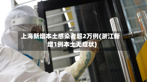 上海新增本土感染者超2万例(浙江新增1例本土无症状)-第2张图片