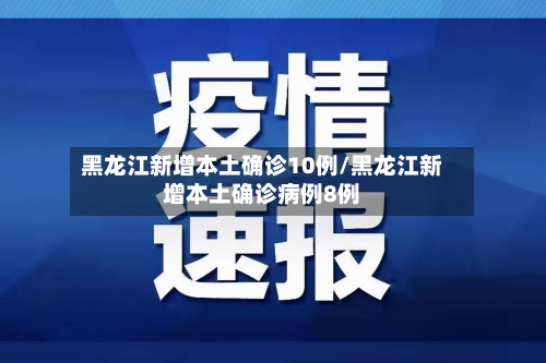 黑龙江新增本土确诊10例/黑龙江新增本土确诊病例8例