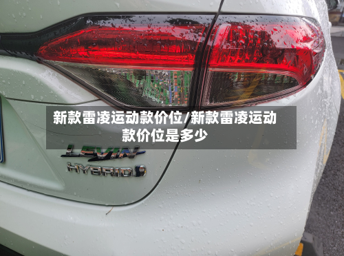 新款雷凌运动款价位/新款雷凌运动款价位是多少
