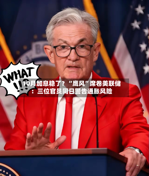 10月加息稳了？“鹰风	”席卷美联储：三位官员同日警告通胀风险-第3张图片