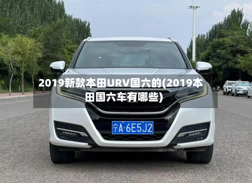 2019新款本田URV国六的(2019本田国六车有哪些)-第2张图片