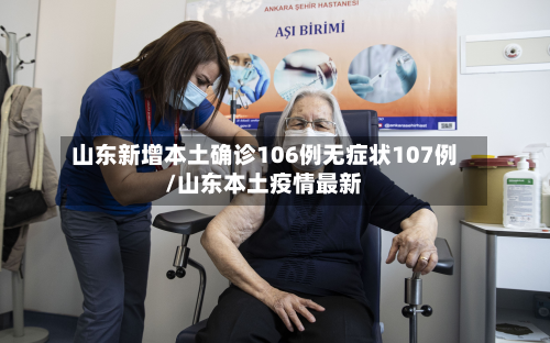 山东新增本土确诊106例无症状107例/山东本土疫情最新-第2张图片